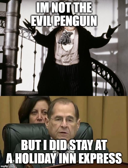IM NOT THE EVIL PENGUIN; BUT I DID STAY AT A HOLIDAY INN EXPRESS | image tagged in penguin-batman,rep jerry nadler | made w/ Imgflip meme maker
