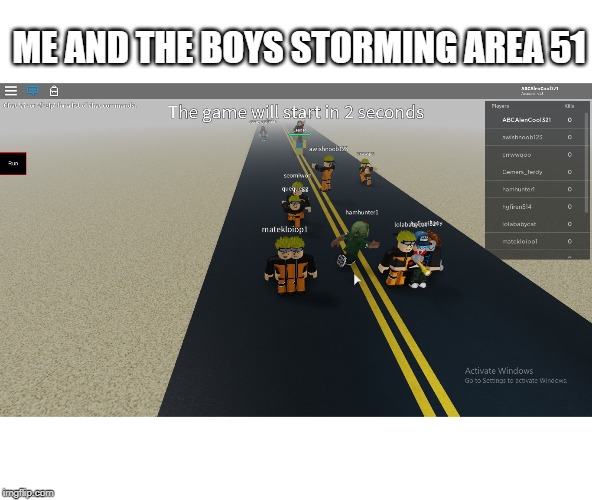 ME AND THE BOYS STORMING AREA 51 | image tagged in storm area 51,area 51 naruto runner | made w/ Imgflip meme maker