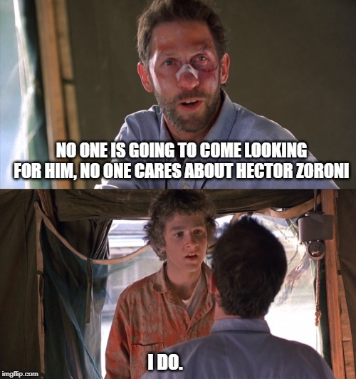 NO ONE IS GOING TO COME LOOKING FOR HIM, NO ONE CARES ABOUT HECTOR ZORONI; I DO. | image tagged in holes,disney | made w/ Imgflip meme maker
