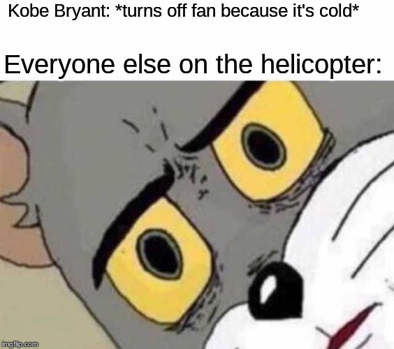 The last thing he ever did. | Kobe Bryant: *turns off fan because it's cold*; Everyone else on the helicopter: | image tagged in memes,unsettled tom,kobe bryant,rip,death,helicopter | made w/ Imgflip meme maker