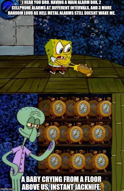 Spongebob vs Squidward Alarm Clocks | I HEAR YOU BRO. HAVING A MAIN ALARM BOX, 2 CELLPHONE ALARMS AT DIFFERENT INTERVALS, AND 3 MORE RANDOM LOUD AS HELL METAL ALARMS STILL DOESNT | image tagged in spongebob vs squidward alarm clocks | made w/ Imgflip meme maker