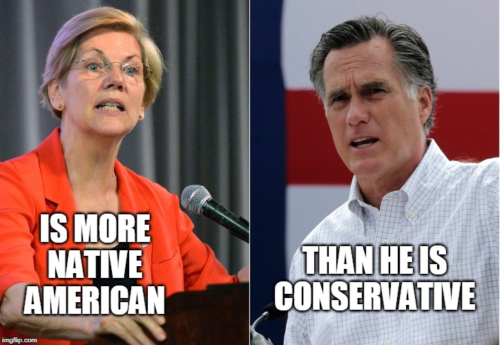 Warren/Romney | IS MORE NATIVE AMERICAN; THAN HE IS CONSERVATIVE | image tagged in politics,mitt romney | made w/ Imgflip meme maker