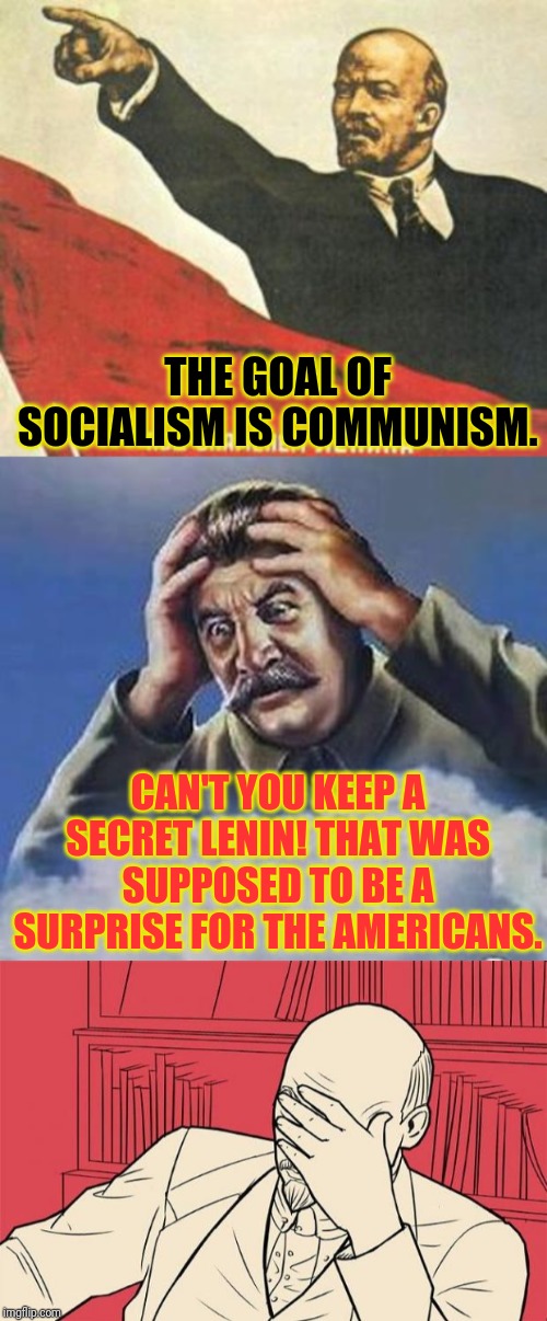 Party Pooper Lenin | THE GOAL OF SOCIALISM IS COMMUNISM. CAN'T YOU KEEP A SECRET LENIN! THAT WAS SUPPOSED TO BE A SURPRISE FOR THE AMERICANS. | image tagged in worrying stalin,lenin facepalm,lenin says,socialism,communism,america | made w/ Imgflip meme maker