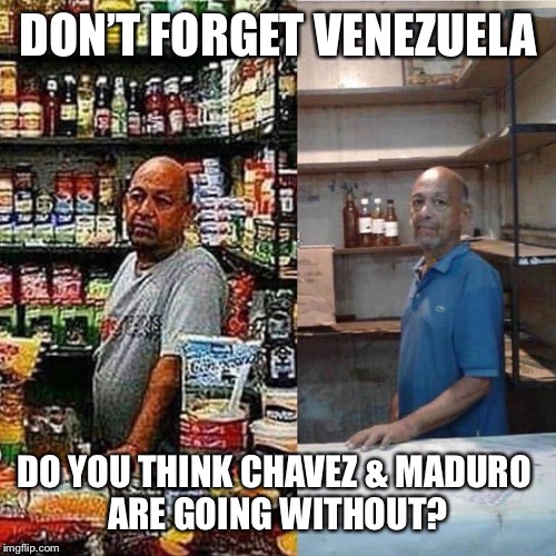 venezuela market | DON’T FORGET VENEZUELA DO YOU THINK CHAVEZ & MADURO 
ARE GOING WITHOUT? | image tagged in venezuela market | made w/ Imgflip meme maker