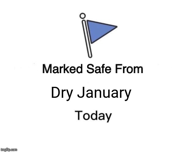 Marked Safe From Meme | Dry January | image tagged in memes,marked safe from | made w/ Imgflip meme maker