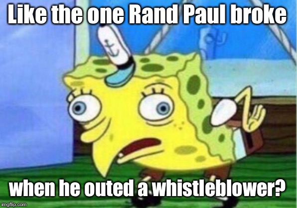 Mocking Spongebob Meme | Like the one Rand Paul broke when he outed a whistleblower? | image tagged in memes,mocking spongebob | made w/ Imgflip meme maker