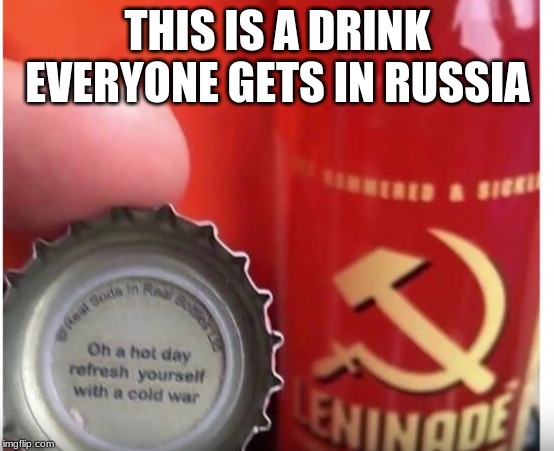 leninade | THIS IS A DRINK EVERYONE GETS IN RUSSIA | image tagged in memes | made w/ Imgflip meme maker