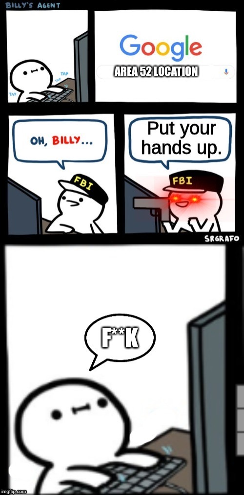 AREA 52 LOCATION; F**K | image tagged in oh billy,fbi | made w/ Imgflip meme maker
