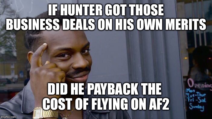 Roll Safe Think About It Meme | IF HUNTER GOT THOSE BUSINESS DEALS ON HIS OWN MERITS DID HE PAYBACK THE 
COST OF FLYING ON AF2 | image tagged in memes,roll safe think about it | made w/ Imgflip meme maker