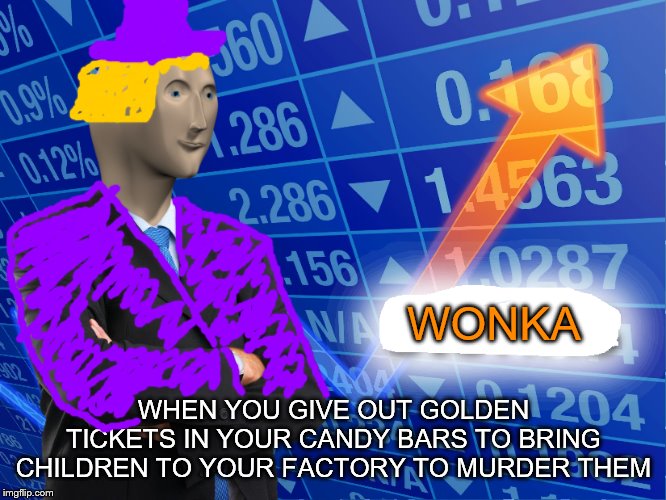 Oompa Loompa Doompaty Stonks | WONKA; WHEN YOU GIVE OUT GOLDEN TICKETS IN YOUR CANDY BARS TO BRING CHILDREN TO YOUR FACTORY TO MURDER THEM | image tagged in empty stonks,willy wonka | made w/ Imgflip meme maker