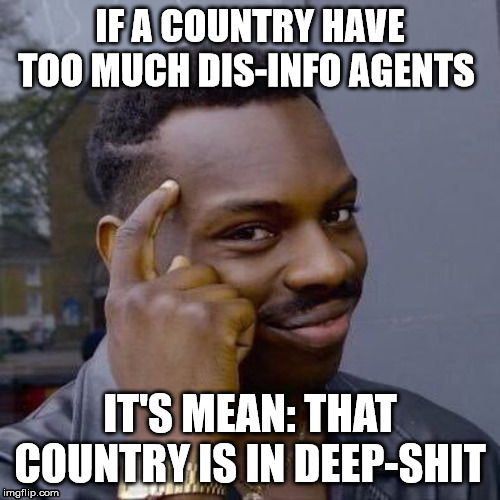 Thinking Black Guy | IF A COUNTRY HAVE TOO MUCH DIS-INFO AGENTS; IT'S MEAN: THAT COUNTRY IS IN DEEP-SHIT | image tagged in thinking black guy | made w/ Imgflip meme maker