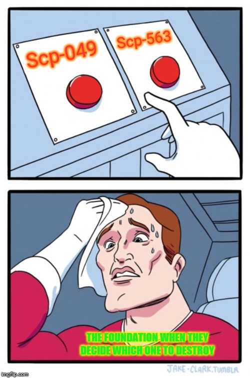 Two Buttons Meme | Scp-563; Scp-049; THE FOUNDATION WHEN THEY DECIDE WHICH ONE TO DESTROY | image tagged in memes,two buttons | made w/ Imgflip meme maker