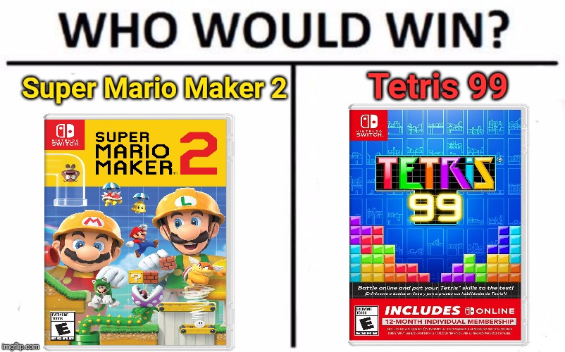 Who would win: Super Mario Maker 2 or Tetris 99? | Super Mario Maker 2; Tetris 99 | image tagged in memes,who would win,meme,gaming,video games,videogames | made w/ Imgflip meme maker