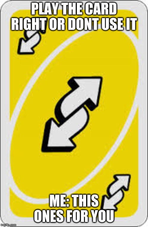 UNO REVERSE CARD!!! - Imgflip