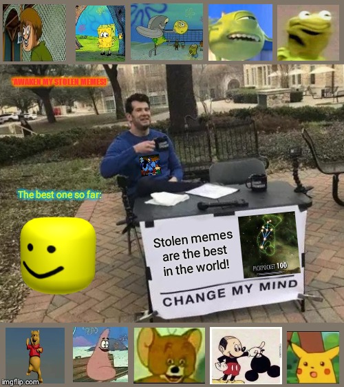 Change My Mind | *AWAKEN MY STOLEN MEMES! The best one so far:; Stolen memes are the best in the world! | image tagged in memes,change my mind | made w/ Imgflip meme maker
