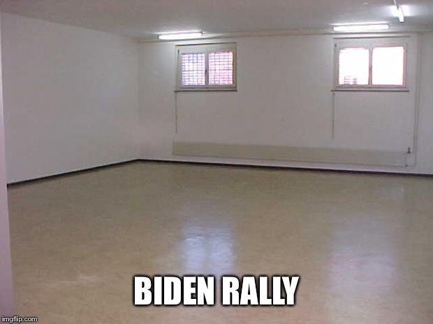 Empty Room | BIDEN RALLY | image tagged in empty room | made w/ Imgflip meme maker