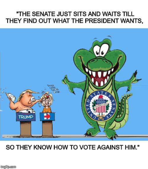 The Senate just sits | "THE SENATE JUST SITS AND WAITS TILL THEY FIND OUT WHAT THE PRESIDENT WANTS, SO THEY KNOW HOW TO VOTE AGAINST HIM." | image tagged in political meme | made w/ Imgflip meme maker