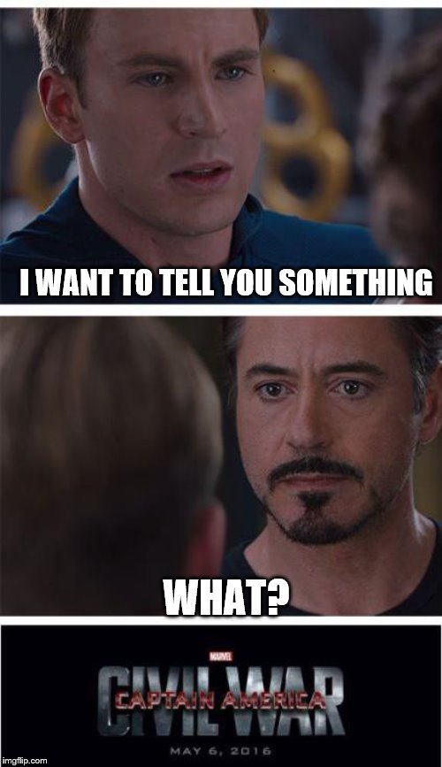 Marvel Civil War 1 Meme | I WANT TO TELL YOU SOMETHING; WHAT? | image tagged in memes,marvel civil war 1 | made w/ Imgflip meme maker