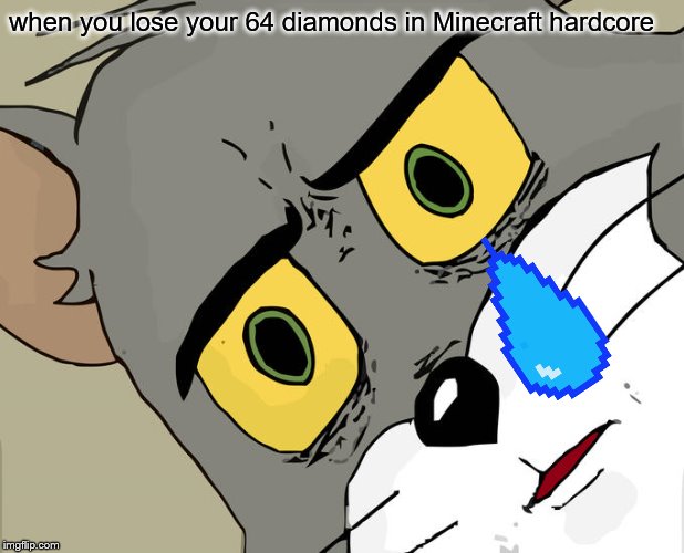 Unsettled Tom | when you lose your 64 diamonds in Minecraft hardcore | image tagged in memes,unsettled tom | made w/ Imgflip meme maker