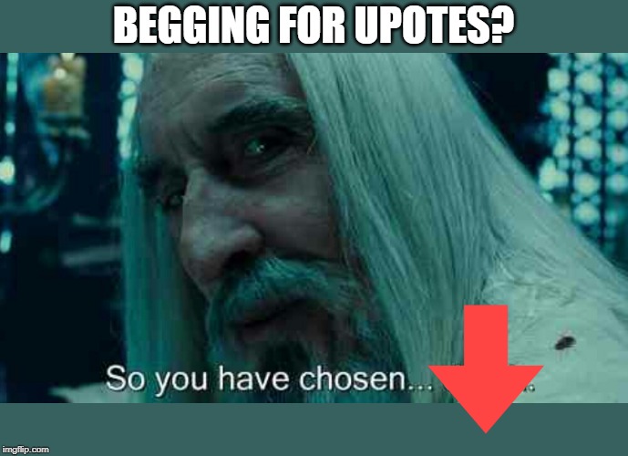 So you have chosen death | BEGGING FOR UPOTES? | image tagged in so you have chosen death,begging for upvotes | made w/ Imgflip meme maker