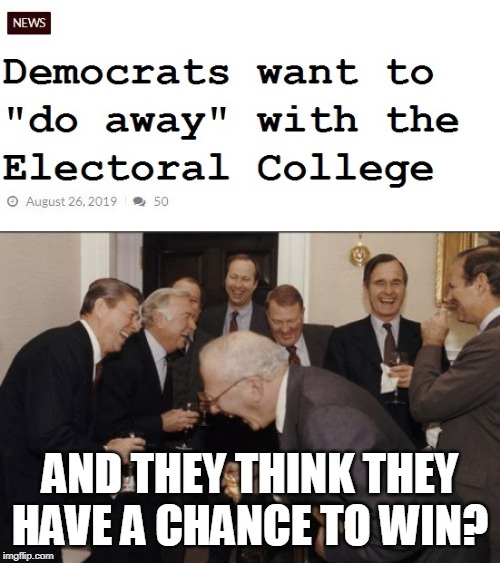 AND THEY THINK THEY HAVE A CHANCE TO WIN? | image tagged in memes,laughing men in suits,electoral college | made w/ Imgflip meme maker