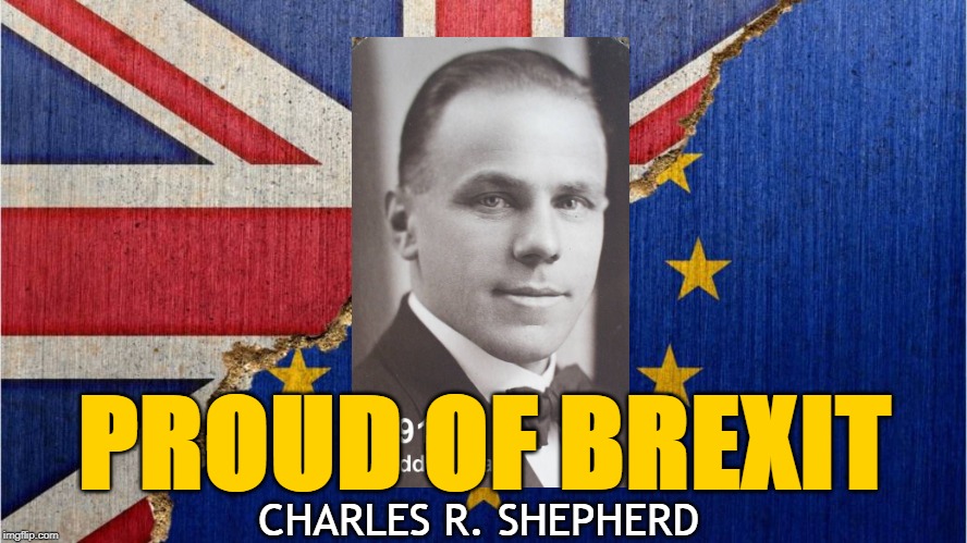 PROUD OF BREXIT; CHARLES R. SHEPHERD | made w/ Imgflip meme maker