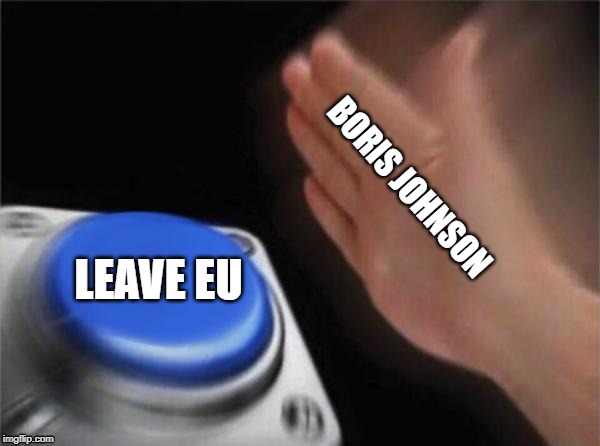 Blank Nut Button Meme | BORIS JOHNSON; LEAVE EU | image tagged in memes,blank nut button | made w/ Imgflip meme maker