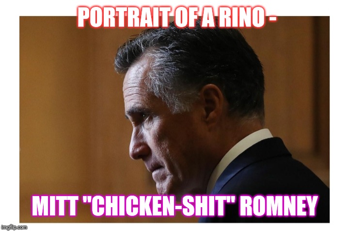 PORTRAIT OF A RINO -; MITT "CHICKEN-SHIT" ROMNEY | image tagged in rino,scumbag | made w/ Imgflip meme maker