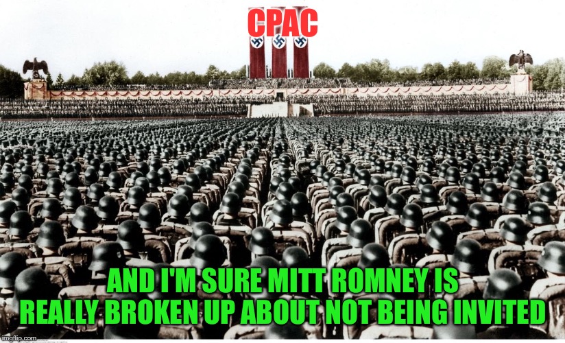 No room for senators who think for themselves | CPAC; AND I'M SURE MITT ROMNEY IS REALLY BROKEN UP ABOUT NOT BEING INVITED | image tagged in nuremberg rally | made w/ Imgflip meme maker