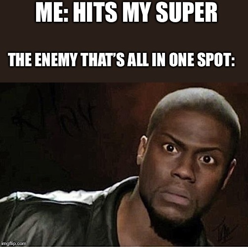 Destiny 2: It’s so tru | ME: HITS MY SUPER; THE ENEMY THAT’S ALL IN ONE SPOT: | image tagged in memes,kevin hart | made w/ Imgflip meme maker