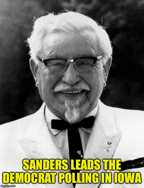 KFC Colonel Sanders | SANDERS LEADS THE DEMOCRAT POLLING IN IOWA | image tagged in kfc colonel sanders | made w/ Imgflip meme maker