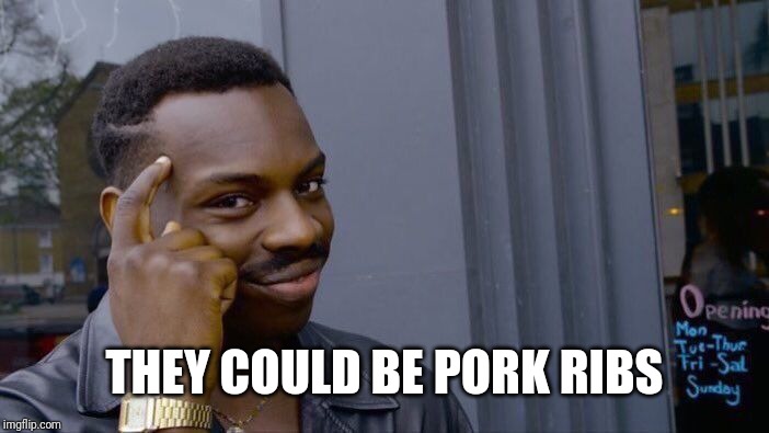 Roll Safe Think About It Meme | THEY COULD BE PORK RIBS | image tagged in memes,roll safe think about it | made w/ Imgflip meme maker
