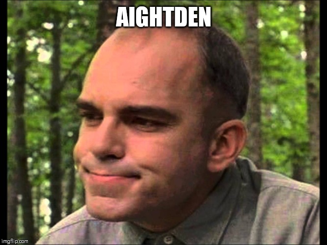 karl childers | AIGHTDEN | image tagged in karl childers | made w/ Imgflip meme maker