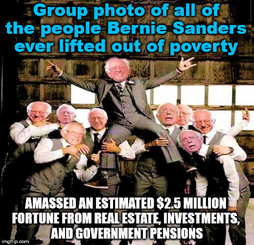 The Capitalist Socialist who just wants more for himself. | Group photo of all of the people Bernie Sanders ever lifted out of poverty; AMASSED AN ESTIMATED $2.5 MILLION 
FORTUNE FROM REAL ESTATE, INVESTMENTS, 
AND GOVERNMENT PENSIONS | image tagged in bernie sanders,socialism,political meme | made w/ Imgflip meme maker