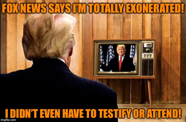 Trump won the most shambolic and rigged trial in history! Winning! (...but will he be safe forever?) | FOX NEWS SAYS I’M TOTALLY EXONERATED! I DIDN’T EVEN HAVE TO TESTIFY OR ATTEND! | image tagged in trump watching trump on tv,impeachment,trump impeachment,impeach trump,senate,fox news | made w/ Imgflip meme maker