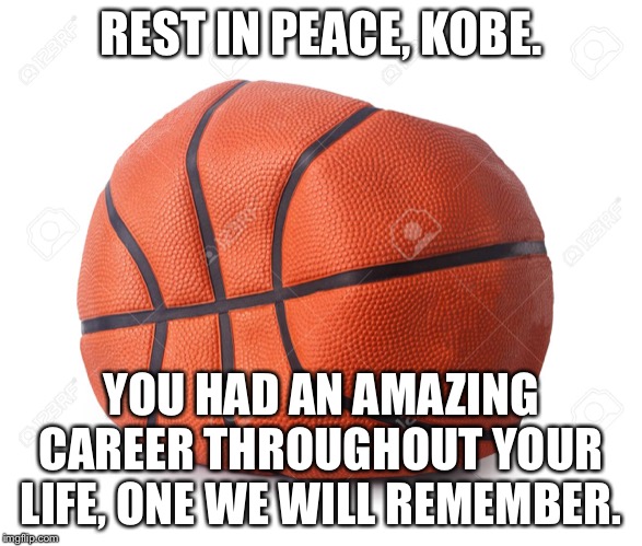 Remember Kobe | REST IN PEACE, KOBE. YOU HAD AN AMAZING CAREER THROUGHOUT YOUR LIFE, ONE WE WILL REMEMBER. | image tagged in kobe bryant,basketball,remember | made w/ Imgflip meme maker