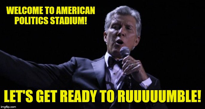 Michael Buffer - Let's Get Ready to Rumble | WELCOME TO AMERICAN POLITICS STADIUM! LET'S GET READY TO RUUUUUMBLE! | image tagged in michael buffer - let's get ready to rumble | made w/ Imgflip meme maker