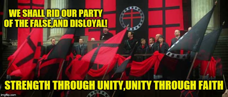 V for Vendetta | WE SHALL RID OUR PARTY OF THE FALSE,AND DISLOYAL! STRENGTH THROUGH UNITY,UNITY THROUGH FAITH | image tagged in v for vendetta | made w/ Imgflip meme maker