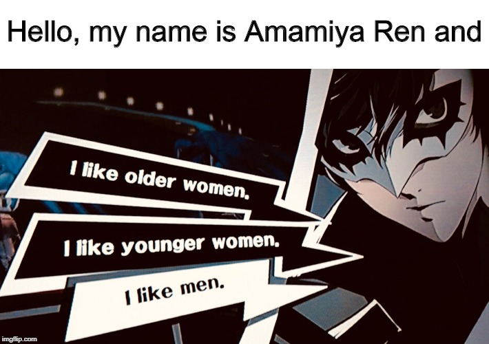 I NEED to get to this point in the game | Hello, my name is Amamiya Ren and | image tagged in memes,funny,persona 5,gay | made w/ Imgflip meme maker