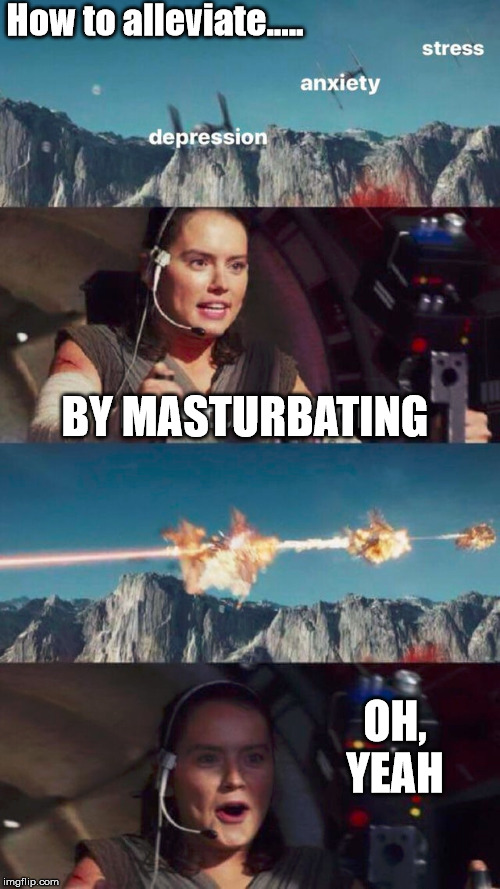 Sure fire way to "relax" | How to alleviate..... BY MASTURBATING; OH, YEAH | made w/ Imgflip meme maker