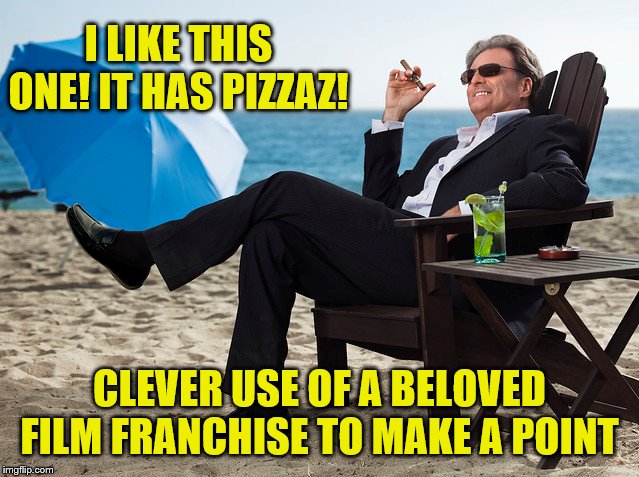 I LIKE THIS ONE! IT HAS PIZZAZ! CLEVER USE OF A BELOVED FILM FRANCHISE TO MAKE A POINT | made w/ Imgflip meme maker