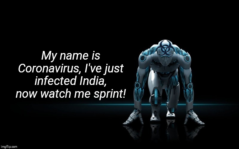 Do You Wanna See Something Scary? | My name is Coronavirus, I've just infected India, now watch me sprint! | image tagged in coronavirus,plague,india,apocalypse,worry,latest | made w/ Imgflip meme maker