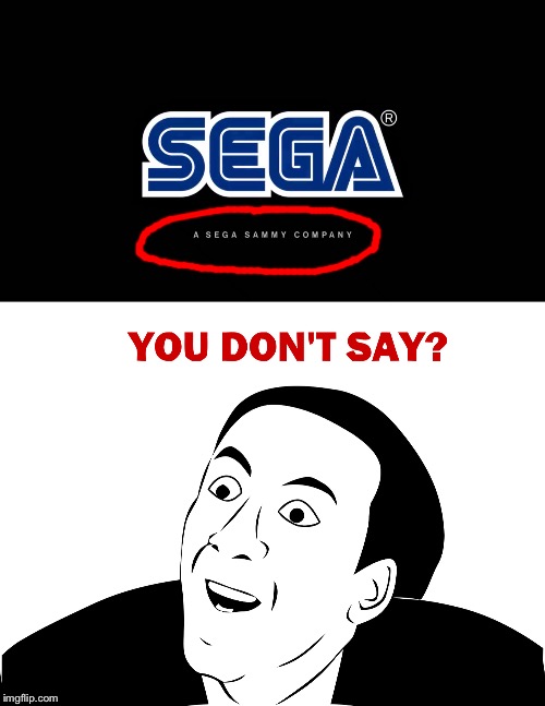 Wait, SegaSammy owns Sega? I never new that! | image tagged in sega,sega sammy,you don't say | made w/ Imgflip meme maker