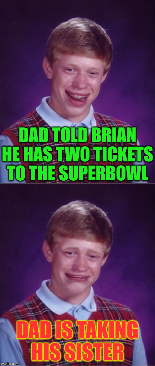 Bad Luck Brian | DAD TOLD BRIAN HE HAS TWO TICKETS TO THE SUPERBOWL; DAD IS TAKING HIS SISTER | image tagged in memes,bad luck brian,bad luck brian cry,superbowl,sister,first world problems | made w/ Imgflip meme maker