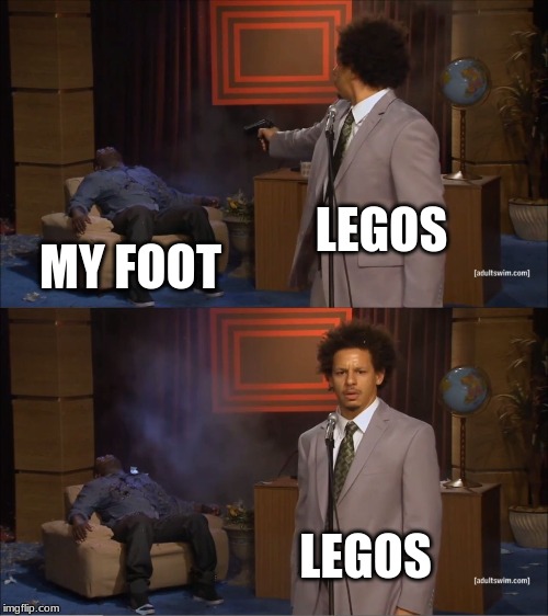 Who Killed Hannibal Meme | LEGOS; MY FOOT; LEGOS | image tagged in memes,who killed hannibal | made w/ Imgflip meme maker