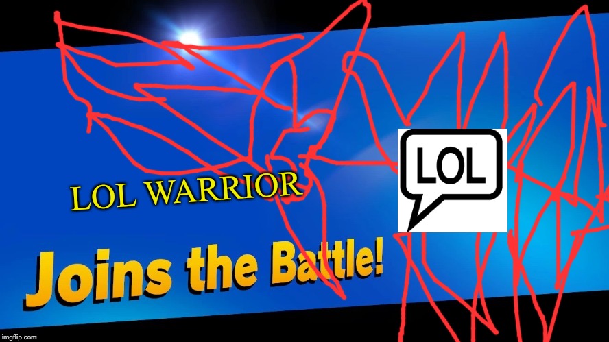 Blank Joins the battle | LOL WARRIOR | image tagged in blank joins the battle | made w/ Imgflip meme maker