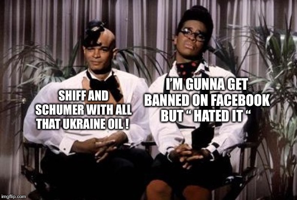 Men on Film | I’M GUNNA GET BANNED ON FACEBOOK BUT “ HATED IT “; SHIFF AND SCHUMER WITH ALL THAT UKRAINE OIL ! | image tagged in men on film | made w/ Imgflip meme maker