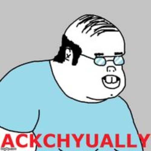 ackchyually | image tagged in ackchyually | made w/ Imgflip meme maker