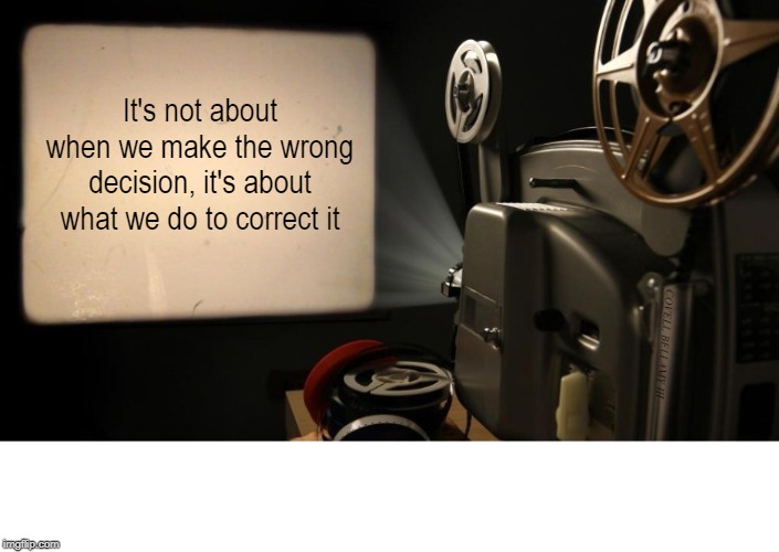 Fixing Wrong Decision | It's not about when we make the wrong decision, it's about what we do to correct it | image tagged in fixing wrong decision | made w/ Imgflip meme maker
