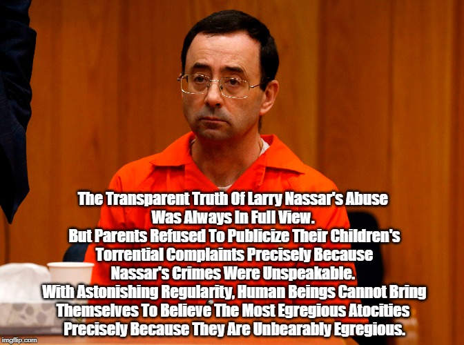 The Transparent Truth Of Larry Nassar's Abuse 
Was Always In Full View. 
But Parents Refused To Publicize Their Children's Torrential Compla | made w/ Imgflip meme maker